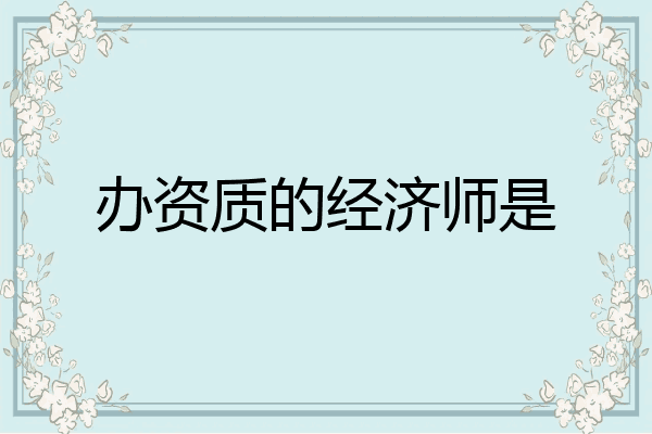 办资质的经济师是