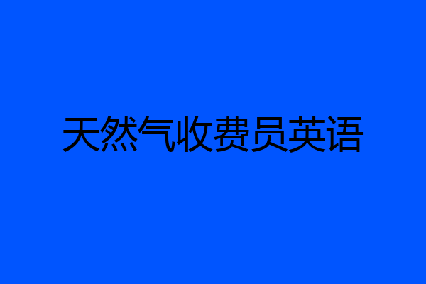 天然气收费员英语