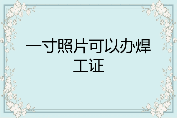 一寸照片可以办焊工证
