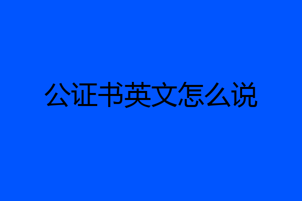 公证书英文怎么说
