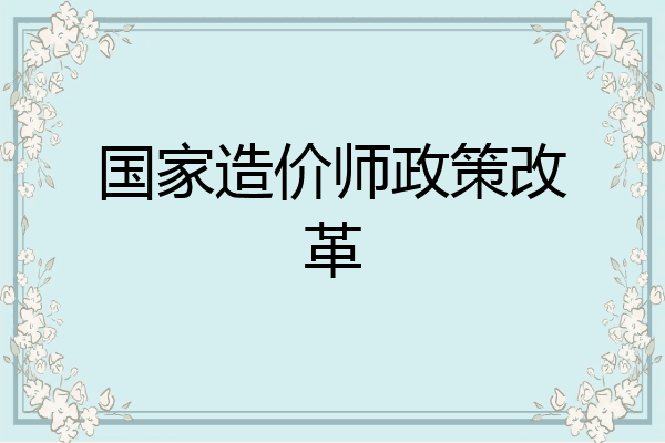 国家造价师政策改革