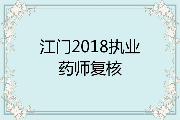 江门2018执业药师复核