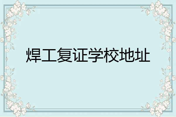 焊工复证学校地址
