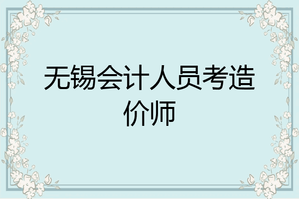 无锡会计人员考造价师