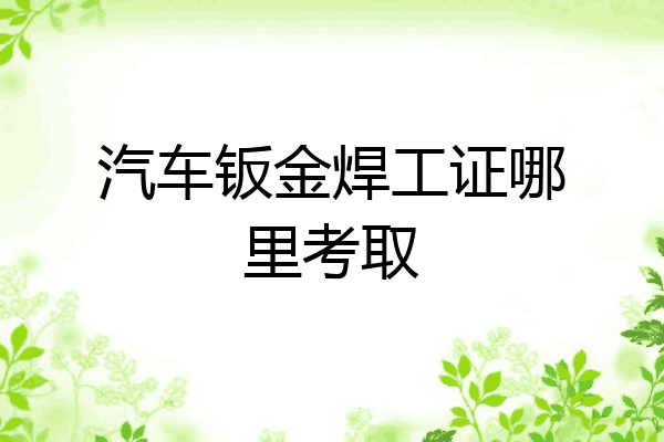 汽车钣金焊工证哪里考取