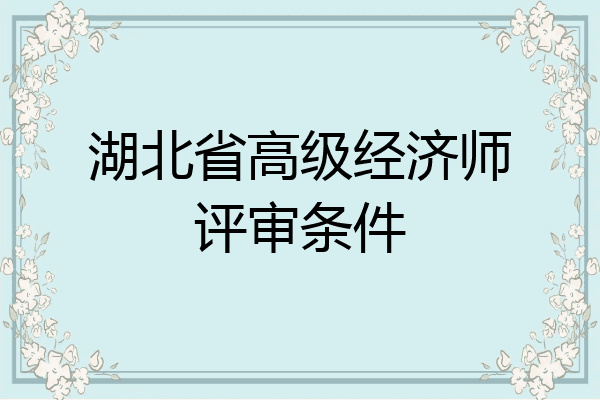 湖北省高级经济师评审条件