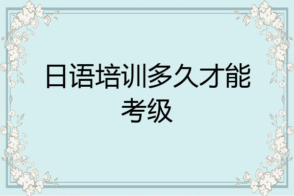 日语培训多久才能考级