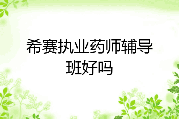 希赛执业药师辅导班好吗