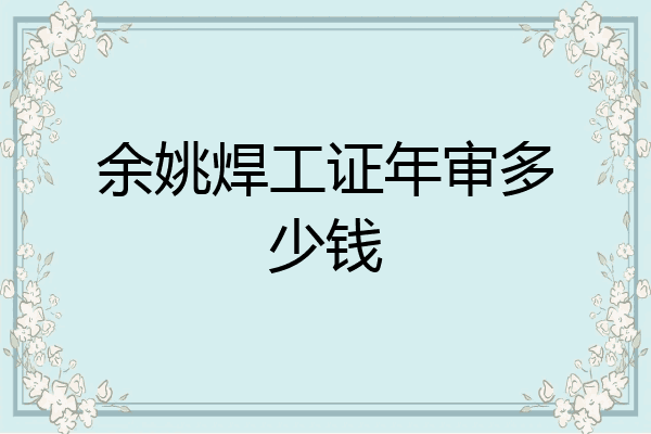 余姚焊工证年审多少钱