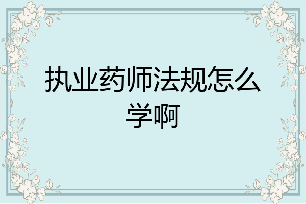 执业药师法规怎么学啊