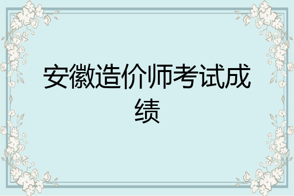 安徽造价师考试成绩