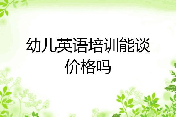 幼儿英语培训能谈价格吗