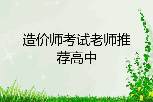 造价师考试老师推荐高中
