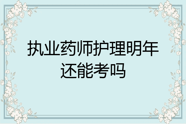 执业药师护理明年还能考吗