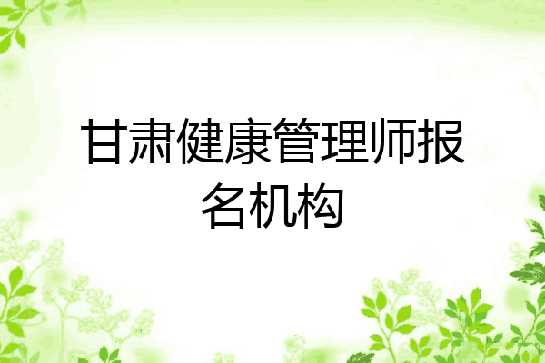 甘肃健康管理师报名机构