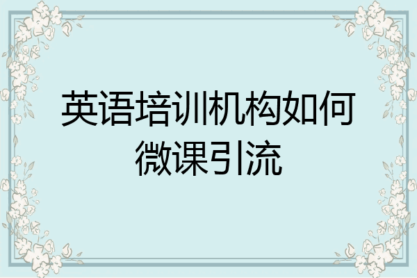 英语培训机构如何微课引流