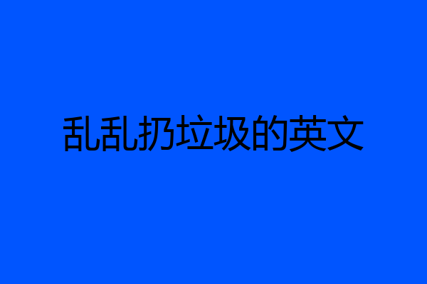 乱乱扔垃圾的英文