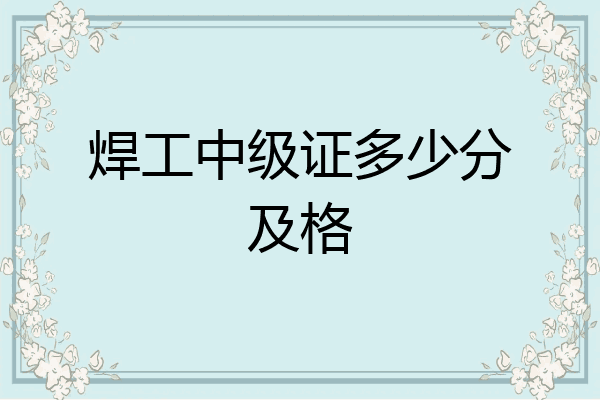 焊工中级证多少分及格