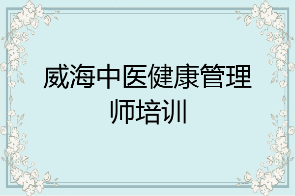威海中医健康管理师培训