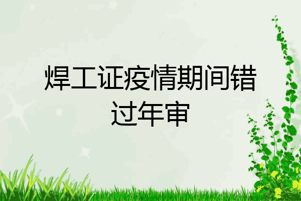 焊工证疫情期间错过年审