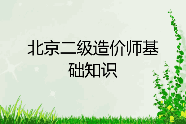 北京二级造价师基础知识