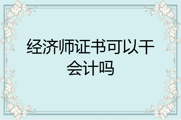 经济师证书可以干会计吗