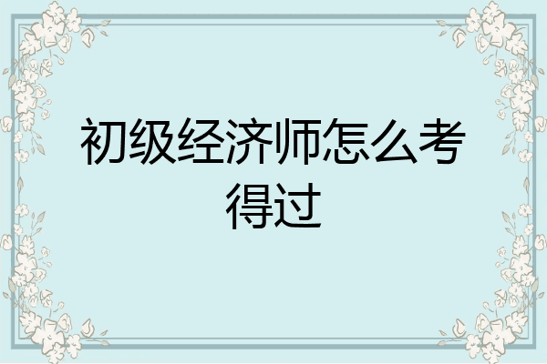 初级经济师怎么考得过