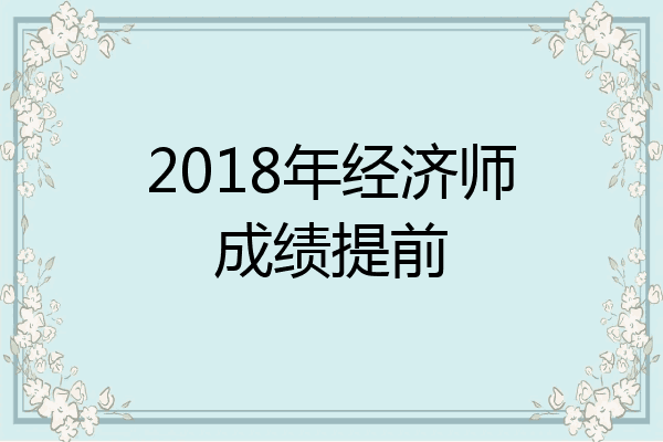 2018年经济师成绩提前