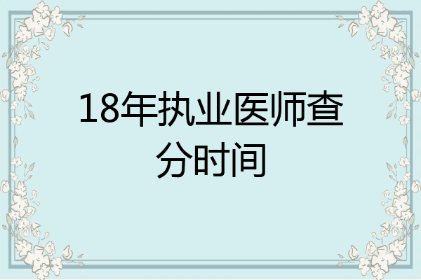 18年执业医师查分时间