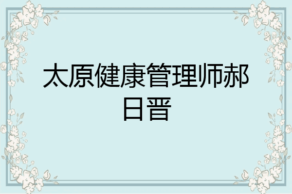 太原健康管理师郝日晋