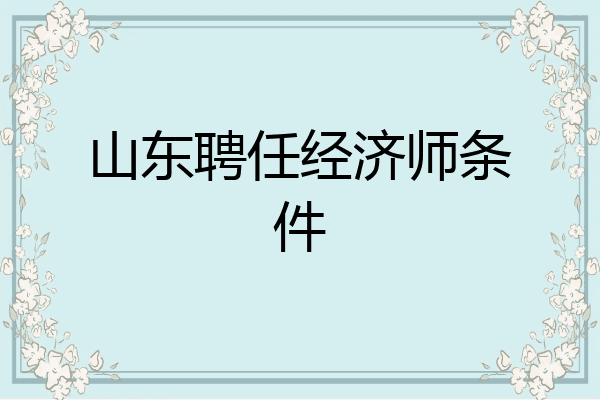 山东聘任经济师条件