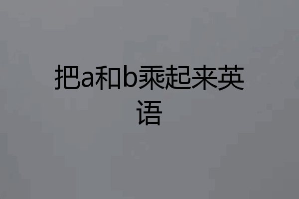 把a和b乘起来英语