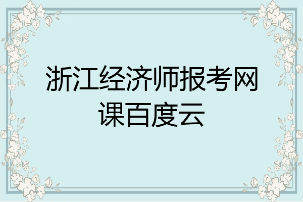 浙江经济师报考网课百度云