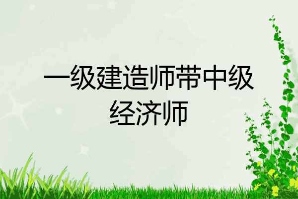 一级建造师带中级经济师
