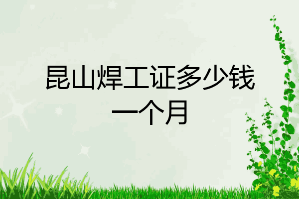 昆山焊工证多少钱一个月