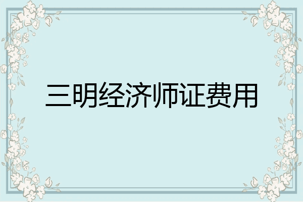 三明经济师证费用