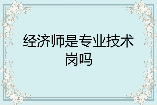 经济师是专业技术岗吗
