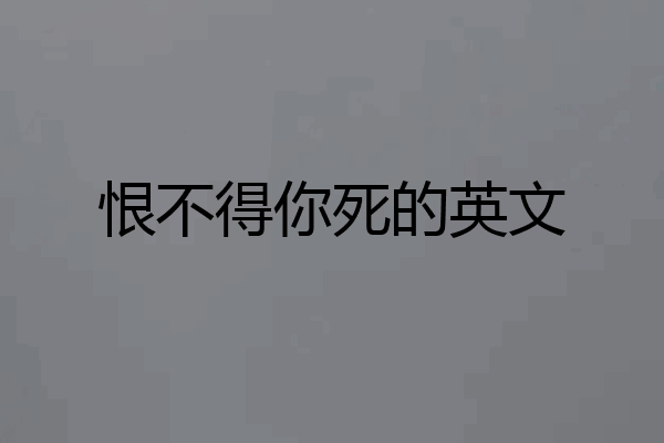 恨不得你死的英文