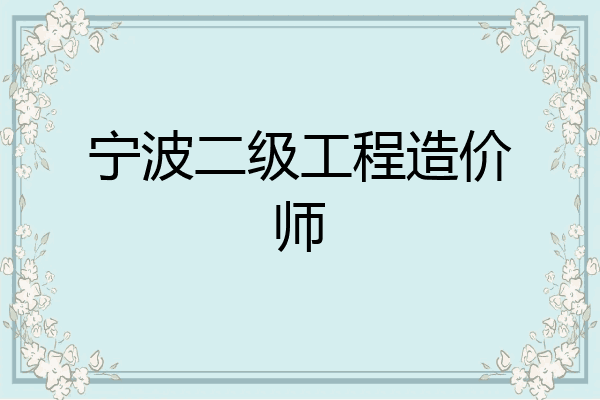 宁波二级工程造价师