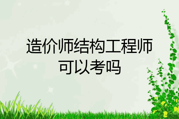 造价师结构工程师可以考吗