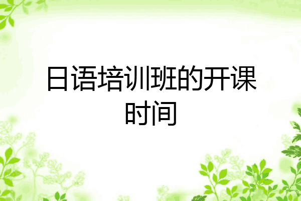 日语培训班的开课时间