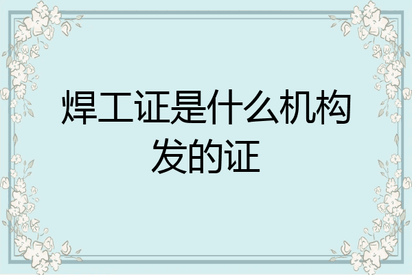 焊工证是什么机构发的证