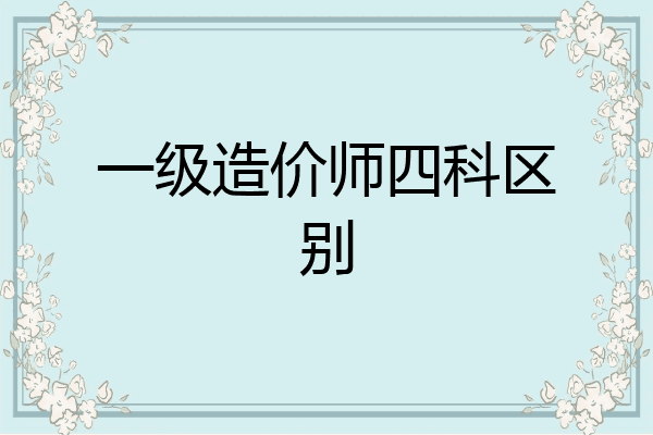 一级造价师四科区别