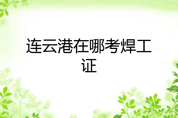 连云港在哪考焊工证