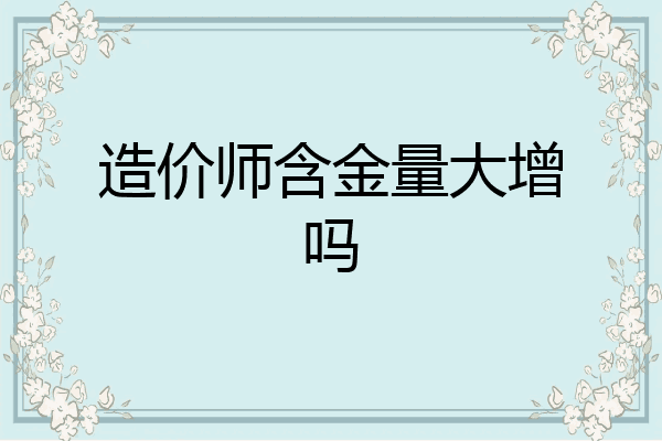 造价师含金量大增吗