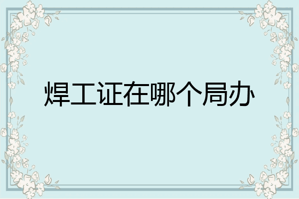 焊工证在哪个局办