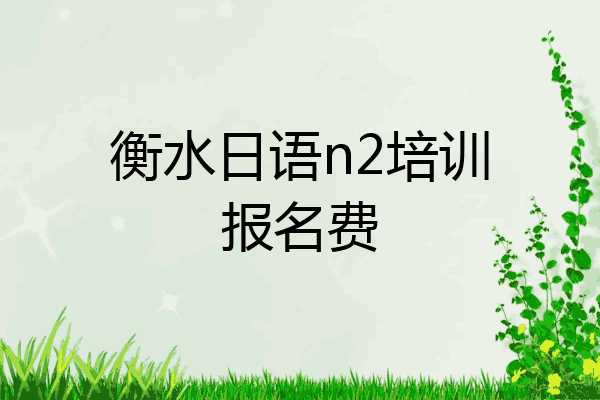 衡水日语n2培训报名费