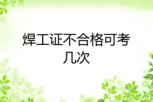 焊工证不合格可考几次