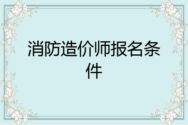 消防造价师报名条件