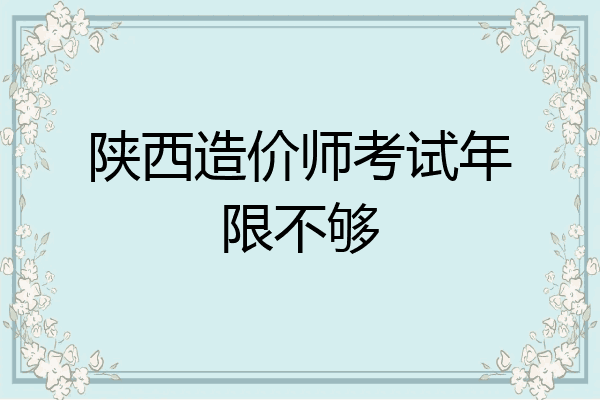 陕西造价师考试年限不够